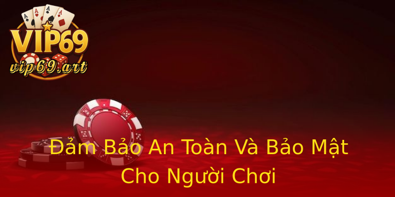 Đảm Bảo An Toàn Và Bảo Mật Cho Người Chơi Đảm Bảo An Toàn Và Bảo Mật Cho Người Chơi