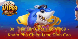 Bai Tien Len Chat Heo Vip69 Kham Pha Chien Luoc Inh Cao Cho Nguoi Choi