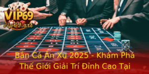 Ban Ca An Xu 2025 Kham Pha The Gioi Giai Tri Inh Cao Tai Vip69