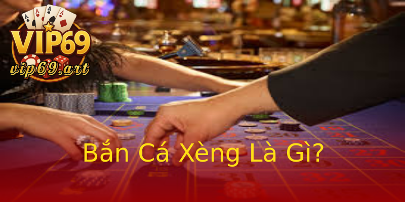 Bắn Cá Xèng Là Gì? Bắn Cá Xèng Là Gì?