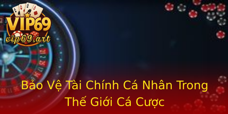 Bảo Vệ Tài Chính Cá Nhân Trong Thế Giới Cá Cược Bảo Vệ Tài Chính Cá Nhân Trong Thế Giới Cá Cược