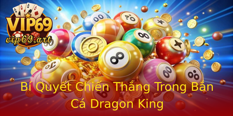 Bí Quyết Chiến Thắng Trong Bắn Cá Dragon King Bí Quyết Chiến Thắng Trong Bắn Cá Dragon King