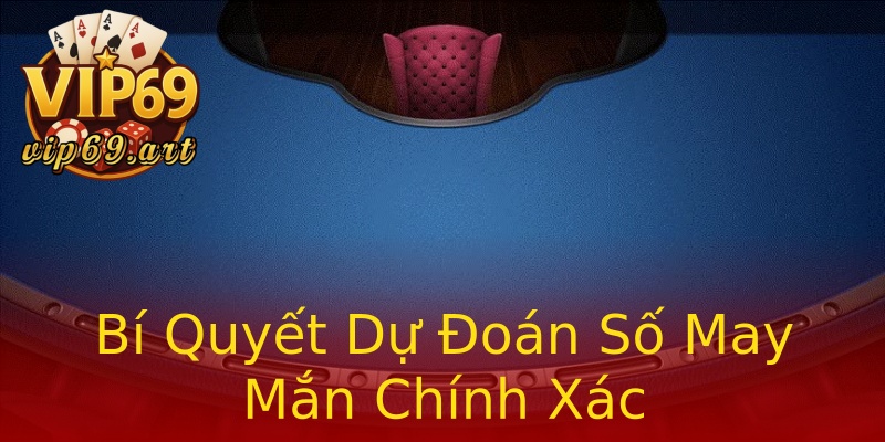Bí Quyết Dự Đoán Số May Mắn Chính Xác Bí Quyết Dự Đoán Số May Mắn Chính Xác