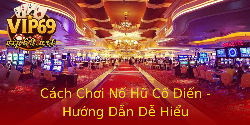 Cách Chơi Nổ Hũ Cổ Điển - Hướng Dẫn Dễ Hiểu Cách Chơi Nổ Hũ Cổ Điển - Hướng Dẫn Dễ Hiểu