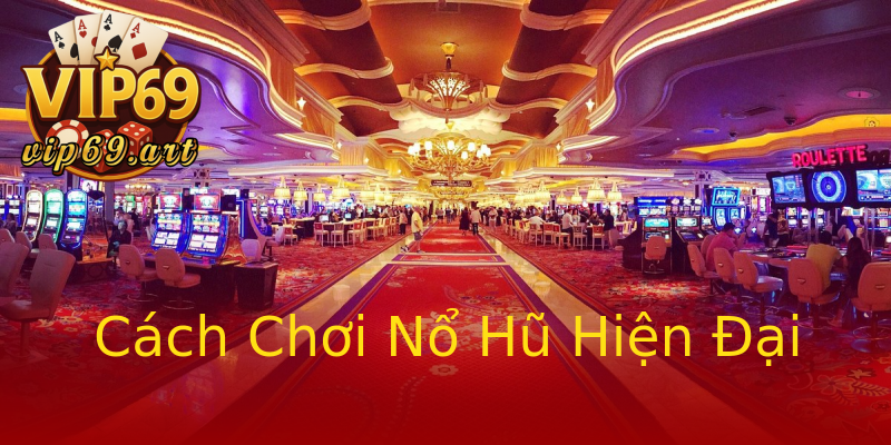 Cách Chơi Nổ Hũ Hiện Đại Cách Chơi Nổ Hũ Hiện Đại