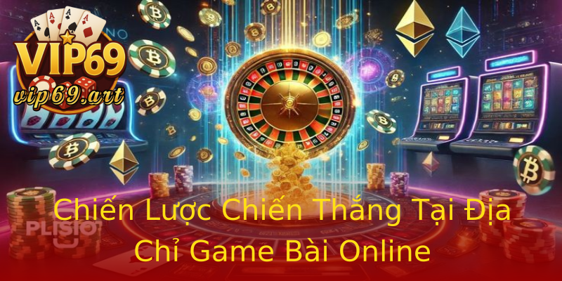 Chiến Lược Chiến Thắng Tại Địa Chỉ Game Bài Online Chiến Lược Chiến Thắng Tại Địa Chỉ Game Bài Online