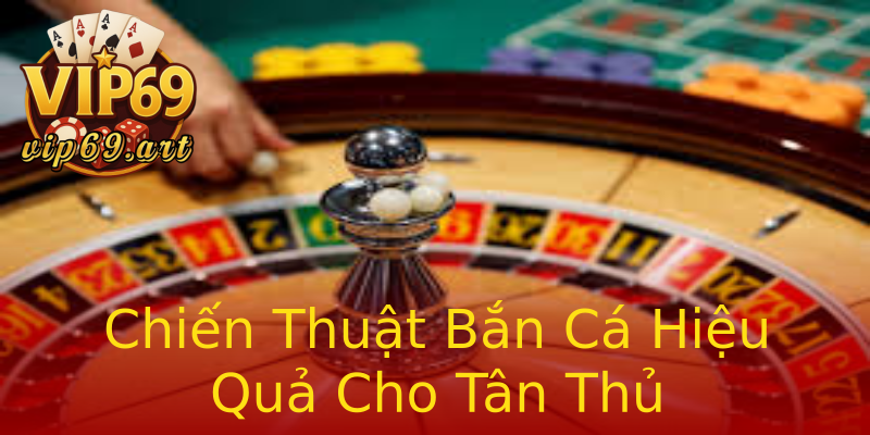 Chiến Thuật Bắn Cá Hiệu Quả Cho Tân Thủ Chiến Thuật Bắn Cá Hiệu Quả Cho Tân Thủ