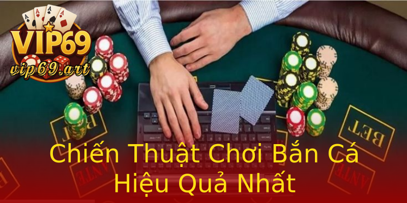 Chiến Thuật Chơi Bắn Cá Hiệu Quả Nhất Chiến Thuật Chơi Bắn Cá Hiệu Quả Nhất