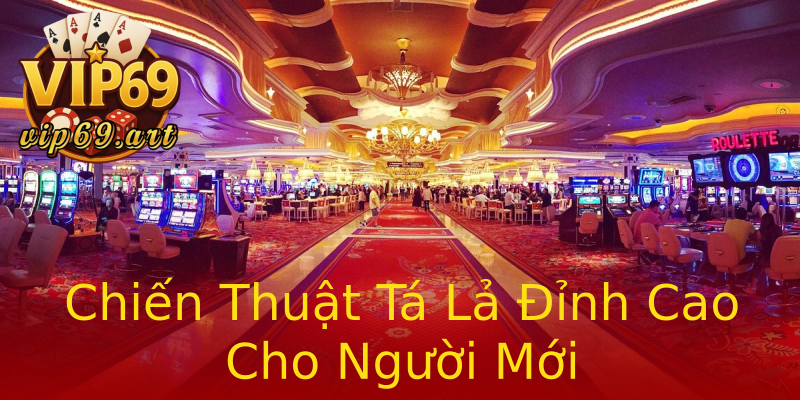 Chiến Thuật Tá Lả Đỉnh Cao Cho Người Mới Chiến Thuật Tá Lả Đỉnh Cao Cho Người Mới