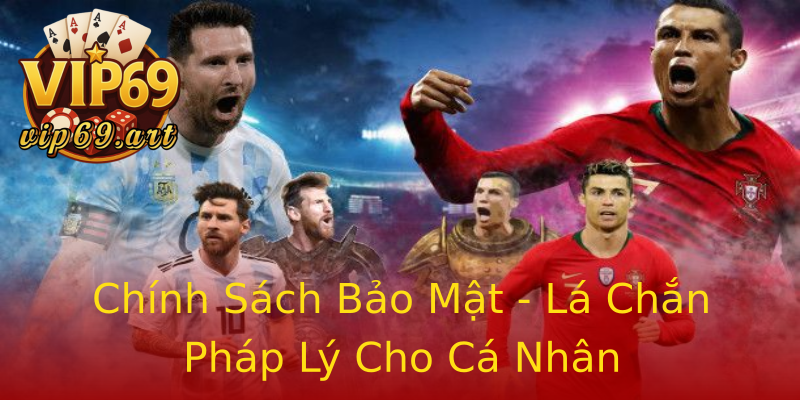 Chính Sách Bảo Mật - Lá Chắn Pháp Lý Cho Cá Nhân Chính Sách Bảo Mật - Lá Chắn Pháp Lý Cho Cá Nhân