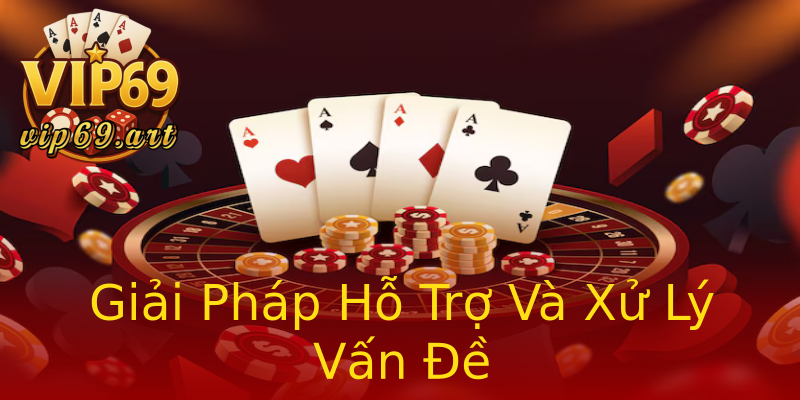 Giải Pháp Hỗ Trợ Và Xử Lý Vấn Đề Giải Pháp Hỗ Trợ Và Xử Lý Vấn Đề