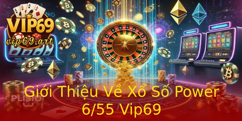 Giới Thiệu Về Xổ Số Power 6/55 Vip69 Giới Thiệu Về Xổ Số Power 6/55 Vip69