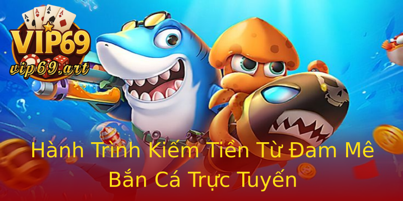 Hành Trình Kiếm Tiền Từ Đam Mê Bắn Cá Trực Tuyến Hành Trình Kiếm Tiền Từ Đam Mê Bắn Cá Trực Tuyến