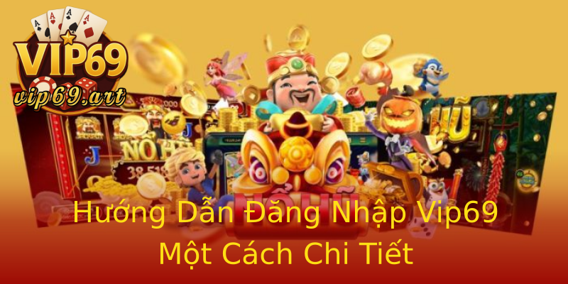 Hướng Dẫn Đăng Nhập Vip69 Một Cách Chi Tiết Hướng Dẫn Đăng Nhập Vip69 Một Cách Chi Tiết