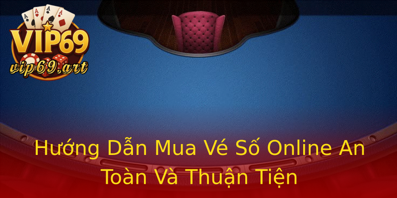 Hướng Dẫn Mua Vé Số Online An Toàn Và Thuận Tiện Hướng Dẫn Mua Vé Số Online An Toàn Và Thuận Tiện