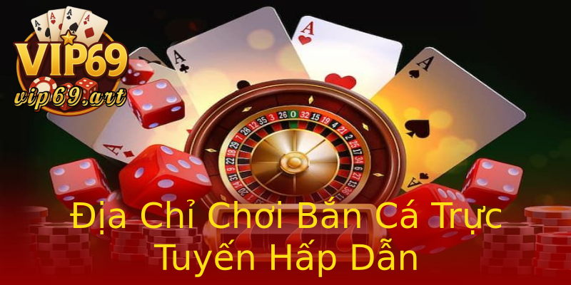 Địa Chỉ Chơi Bắn Cá Trực Tuyến Hấp Dẫn Địa Chỉ Chơi Bắn Cá Trực Tuyến Hấp Dẫn