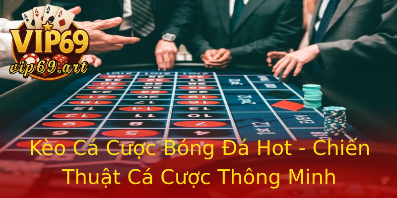 Kèo Cá Cược Bóng Đá Hot - Chiến Thuật Cá Cược Thông Minh Kèo Cá Cược Bóng Đá Hot - Chiến Thuật Cá Cược Thông Minh