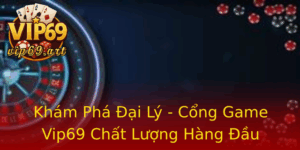 Kham Pha Ai Ly Cong Game Vip69 Chat Luong Hang Au