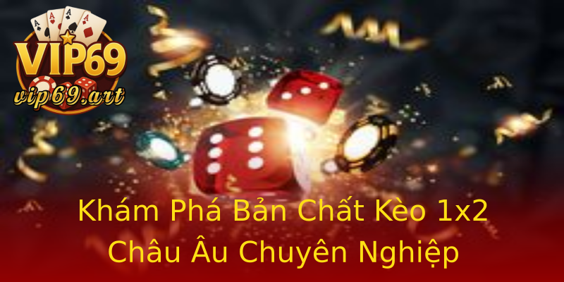 Khám Phá Bản Chất Kèo 1x2 Châu Âu Chuyên Nghiệp Khám Phá Bản Chất Kèo 1x2 Châu Âu Chuyên Nghiệp