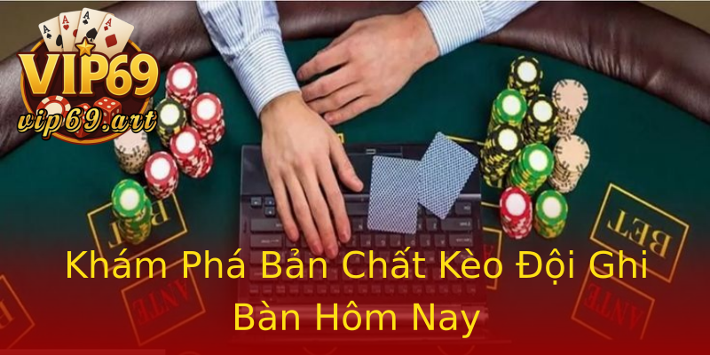 Khám Phá Bản Chất Kèo Đội Ghi Bàn Hôm Nay Khám Phá Bản Chất Kèo Đội Ghi Bàn Hôm Nay