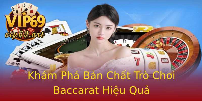 Khám Phá Bản Chất Trò Chơi Baccarat Hiệu Quả Khám Phá Bản Chất Trò Chơi Baccarat Hiệu Quả