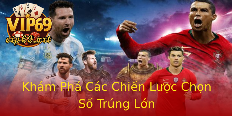 Khám Phá Các Chiến Lược Chọn Số Trúng Lớn Khám Phá Các Chiến Lược Chọn Số Trúng Lớn