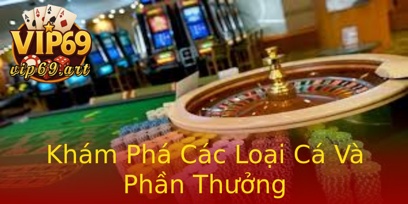 Khám Phá Các Loại Cá Và Phần Thưởng Khám Phá Các Loại Cá Và Phần Thưởng