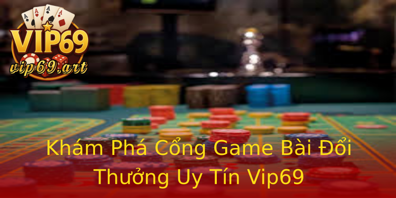 Khám Phá Cổng Game Bài Đổi Thưởng Uy Tín Vip69 Khám Phá Cổng Game Bài Đổi Thưởng Uy Tín Vip69