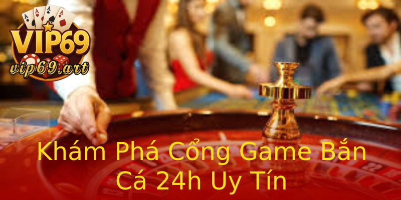 Khám Phá Cổng Game Bắn Cá 24h Uy Tín Khám Phá Cổng Game Bắn Cá 24h Uy Tín