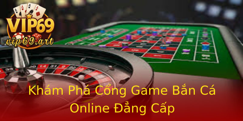 Khám Phá Cổng Game Bắn Cá Online Đẳng Cấp Khám Phá Cổng Game Bắn Cá Online Đẳng Cấp