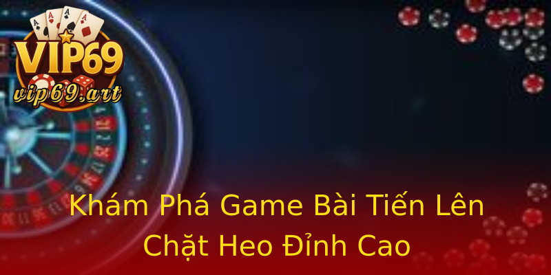 Khám Phá Game Bài Tiến Lên Chặt Heo Đỉnh Cao Khám Phá Game Bài Tiến Lên Chặt Heo Đỉnh Cao