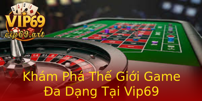 Khám Phá Thế Giới Game Đa Dạng Tại Vip69 Khám Phá Thế Giới Game Đa Dạng Tại Vip69
