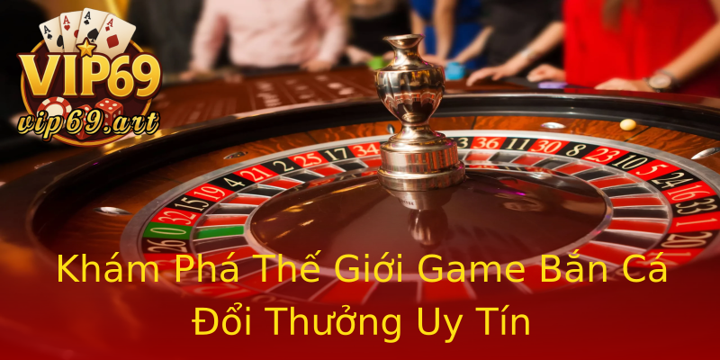 Khám Phá Thế Giới Game Bắn Cá Đổi Thưởng Uy Tín Khám Phá Thế Giới Game Bắn Cá Đổi Thưởng Uy Tín