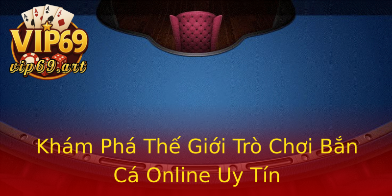 Khám Phá Thế Giới Trò Chơi Bắn Cá Online Uy Tín Khám Phá Thế Giới Trò Chơi Bắn Cá Online Uy Tín