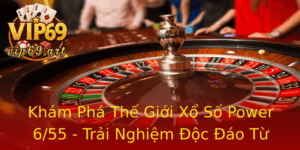 Kham Pha The Gioi Xo So Power 655 Trai Nghiem Oc Ao Tu Vip69