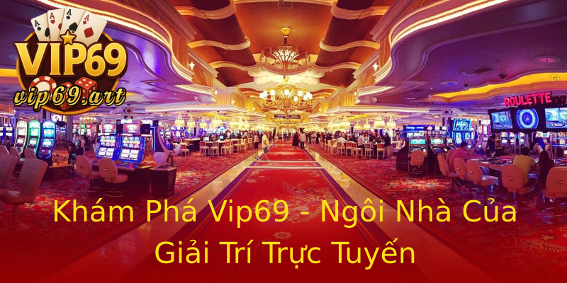 Khám Phá Vip69 - Ngôi Nhà Của Giải Trí Trực Tuyến Khám Phá Vip69 - Ngôi Nhà Của Giải Trí Trực Tuyến