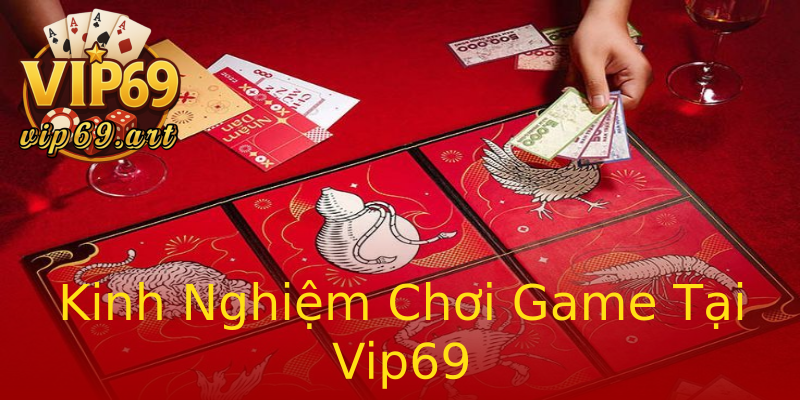 Kinh Nghiệm Chơi Game Tại Vip69 Kinh Nghiệm Chơi Game Tại Vip69