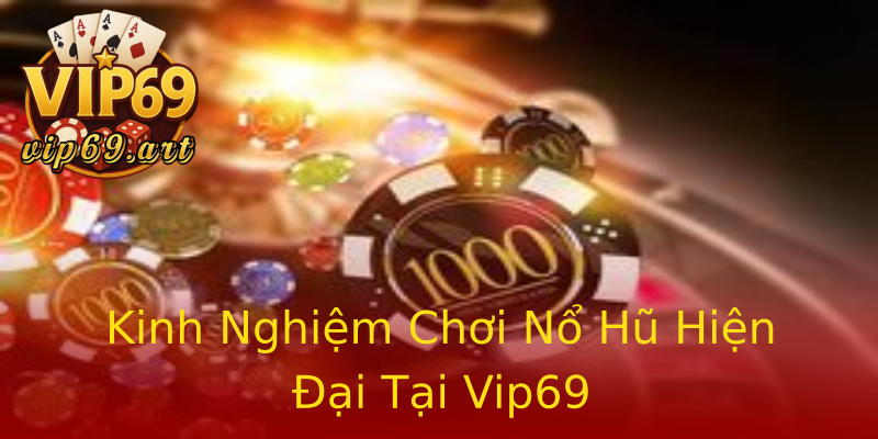 Kinh Nghiệm Chơi Nổ Hũ Hiện Đại Tại Vip69 Kinh Nghiệm Chơi Nổ Hũ Hiện Đại Tại Vip69