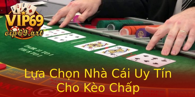 Lựa Chọn Nhà Cái Uy Tín Cho Kèo Chấp Lựa Chọn Nhà Cái Uy Tín Cho Kèo Chấp