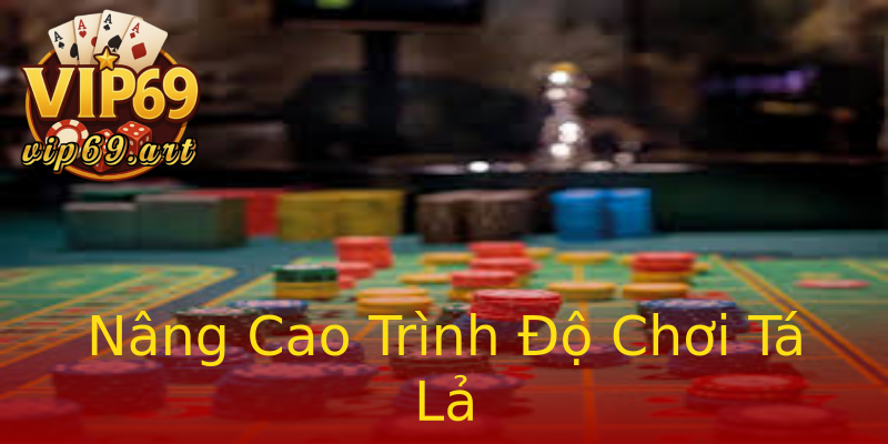 Nâng Cao Trình Độ Chơi Tá Lả Nâng Cao Trình Độ Chơi Tá Lả