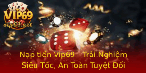 Nap Tien Vip69 Trai Nghiem Sieu Toc An Toan Tuyet Oi