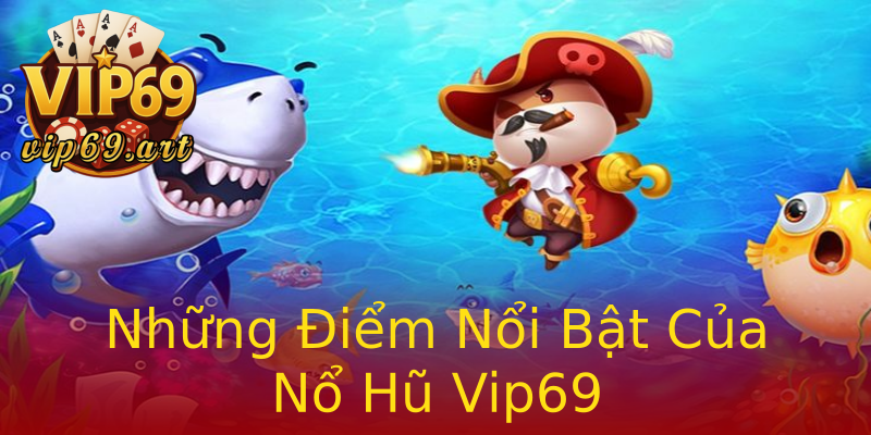 Những Điểm Nổi Bật Của Nổ Hũ Vip69 Những Điểm Nổi Bật Của Nổ Hũ Vip69