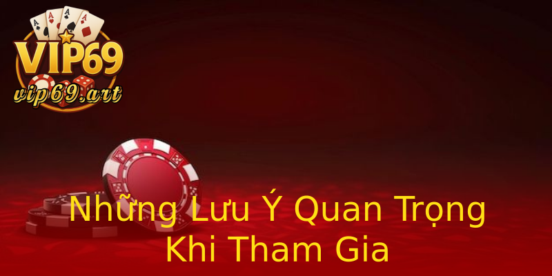Những Lưu Ý Quan Trọng Khi Tham Gia Những Lưu Ý Quan Trọng Khi Tham Gia