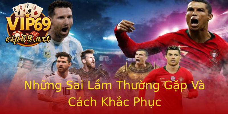 Những Sai Lầm Thường Gặp Và Cách Khắc Phục Những Sai Lầm Thường Gặp Và Cách Khắc Phục