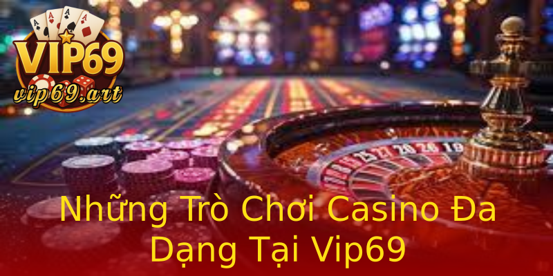 Những Trò Chơi Casino Đa Dạng Tại Vip69 Những Trò Chơi Casino Đa Dạng Tại Vip69