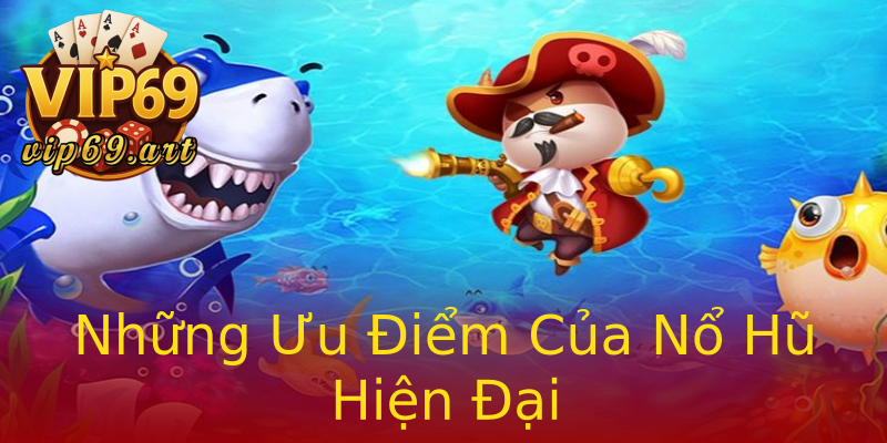 Những Ưu Điểm Của Nổ Hũ Hiện Đại Những Ưu Điểm Của Nổ Hũ Hiện Đại