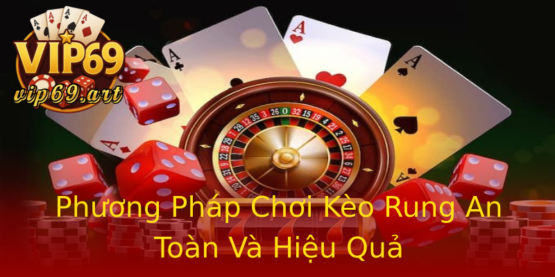 Phương Pháp Chơi Kèo Rung An Toàn Và Hiệu Quả Phương Pháp Chơi Kèo Rung An Toàn Và Hiệu Quả