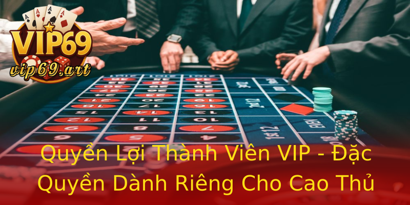 Quyền Lợi Thành Viên VIP - Đặc Quyền Dành Riêng Cho Cao Thủ Quyền Lợi Thành Viên VIP - Đặc Quyền Dành Riêng Cho Cao Thủ