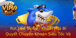 Rut Tien Vip69 Kham Pha Bi Quyet Chuyen Khoan Sieu Toc Va An Toan