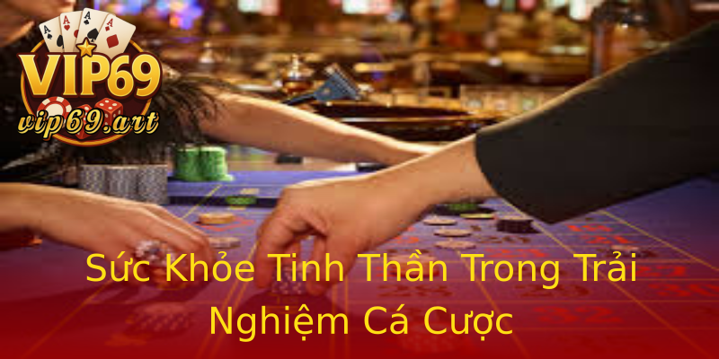 Sức Khỏe Tinh Thần Trong Trải Nghiệm Cá Cược Sức Khỏe Tinh Thần Trong Trải Nghiệm Cá Cược